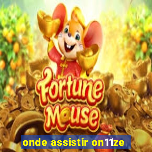 onde assistir on11ze